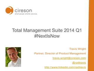 Total Management Suite 2014 Q1
#NextIsNow
Travis Wright
Partner, Director of Product Management
travis.wright@cireson.com
@radtravis

http://www.linkedin.com/radtravis

 