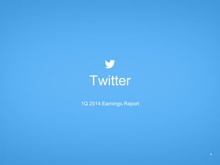 1
Twitter
1Q 2014 Earnings Report
 