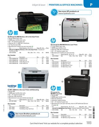 A Officejet Pro 8600 Wireless e-All-in-One Inkjet Printer
•	 20 ppm BW/16 ppm color.
•	 25,000 page monthly duty cycle.
•	 81
⁄2 × 14 maximum paper size.
•	 Ethernet; RJ-11; USB; Wi-Fi interfaces.
•	 4.3 Touchscreen CGD.
•	 Manufacturer’s limited one-year warranty.
ID No. Sheet Capacity W × D × H Shpg. Wt. Unit Price
Officejet Pro 8600 Plus Wireless e-All-in-One Inkjet Printer—Includes 4.3
Touchscreen CGD.
1  HEW-CM750A 250 192
/5 × 252
/5 × 114
/5 41 lbs. EA 367.00
Also Consider:
ID No. Description Qty. Unit Price
2  HEW-CN049AN140 HP 950 Black Ink 1 EA 32.37
3  HEW-CN050AN140 HP 951 Cyan Ink 1 EA 22.80
4  HEW-CN051AN140 HP 951 Magenta Ink 1 EA 22.80
5  HEW-CN052AN140 HP 951 Yellow Ink 1 EA 22.80

b MFC-7360N All-in-One Laser Printer with Networking
•	 24 ppm BW.
•	 10,000 page monthly duty cycle.
•	 81
⁄2 × 14 maximum paper size.
•	 Ethernet; USB interfaces.
•	 Manufacturer’s one-year limited warranty.
ID No. Sheet Capacity W × D × H Shpg. Wt. Unit Price
6  BRT-MFC7360N 250 159
/10 × 157
/10 × 122
/5 33 lbs. EA 349.99
Also Consider:
ID No. Description Qty. Unit Price
7  BRT-TN420 TN-420 Black Toner 1 EA 44.99
8  BRT-TN450 TN-450 Black High-Yield Toner 1 EA 68.49
c LaserJet Pro M451NW Wireless Laser Printer
•	 21 ppm BW/21 ppm color.
•	 40,000 page monthly cycle.
•	 Ethernet; USB; Wi-Fi interfaces.
•	 81
⁄2 × 14 maximum paper size.
•	 Manufacturer’s limited one-year warranty.
ID No. Sheet Capacity W × D × H Shpg. Wt. Unit Price
9  HEW-CE956A 250 159
/10 × 179
/10 × 127
/10 60 lbs. EA 573.00
Also Consider:
ID No. Description Qty. Unit Price
10  HEW-CE410A HP 305A Black Toner 1 EA 116.07
11  HEW-CE411A HP 305A Cyan Toner 1 EA 165.36
12  HEW-CE413A HP 305A Magenta Toner 1 EA 165.36
13  HEW-CE412A HP 305A Yellow Toner 1 EA 165.36

d LaserJet Pro
400 M401 Laser Print
•	 35 ppm BW.
•	 50,000 page monthly cycle.
•	 Ethernet interfaces.
•	 Automatic duplex printing.
•	 81
⁄2 × 14 maximum paper size.
•	 Manufacturer’s one-year warranty, return to HP Authorized Service
Provider.
ID No. Sheet Capacity W × D × H Shpg. Wt. Unit Price
LaserJet Pro 400 M401dne Laser Printer—Features automatic duplex printing.
14  HEW-CF399A 300 142
/5 × 141
/2 × 101
/2 31 lbs. EA 445.94
Also Consider:
ID No. Description Qty. Unit Price
15  HEW-CF280A HP 80A Black Toner 1 EA 142.07
16  HEW-CF280X HP 280X Black High-Yield Toner 1 EA 244.60
A
B
C
D
See more HP products at
www.hpdetails.com
See more Brother products at
www.brotherdetails.com
14-BO-L-J/J-EBL
14-BO-L-J/J-EBL
103
inkjet  laser | PRINTERS  OFFICE MACHINES p
Can’t find it here? Visit our website for a complete product selection
Job Name USSR07586 Q1 Essentials Branded Catalog
DISTRIBUTION LIST
File Name USSR07586_P3_LINED-OUT LIST_F0103_C0094
Proof Date October 24, 2013 6:10 PM PAGE CONTROL
Page Info BLEED +0p9 TRIM 8.0625 × 10.375
◊ Pricing
P3LINED-OUT
LIST0094103
•••
USSR07586_P3_LINED-OUT LIST_F0103_C0094.indd 103 10/24/13 6:11 PM
 
