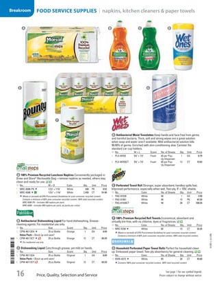 A 100% Premium Recycled Luncheon NapkinsConveniently packaged in
Draw and Store®
Reclosable Bag—remove napkins as needed, others stay
clean and ready for use.
ID No. W × D Color Qty. Unit Price
1  MRC-6506-PK 121
/2 × 112
/5 White 400 PK 9.52
2  MRC-6506 121
/2” × 112
/5 White 2,400 CT 51.90
Meets or exceeds all EPA Procurement Guidelines for post-consumer recycled content.
Contains a minimum of 60% post-consumer recycled content, 100% total recycled content.
MRC-6506-PK—Includes 400 napkins per pack.
MRC-6506—Includes 400 napkins per pack, six packs per carton.
b Antibacterial Dishwashing LiquidFor hand dishwashing. Grease-
cleaning agents. For residential use only.
ID No. Size Scent Qty. Unit Price
3  CPM-46113EA 25 oz Bottle Orange 1 EA 8.09
Value Pack—Stock up and save!
4  CPM-46113CT 25 oz Bottle Orange 12 CT 83.29
For residential use only.
c Dishwashing LiquidCuts through grease, yet mild on hands.
ID No. Size Scent Qty. Unit Price
5  CPM-46112EA 25 oz Bottle Original 1 EA 8.09
Value Pack—Stock up and save!
6  CPM-46112CT 25 oz Bottle Original 12 CT 83.29
d Antibacterial Moist TowelettesKeep hands and face free from germs
and harmful bacteria. Thick, soft and strong wipes are a great solution
when soap and water aren’t available. Mild antibacterial solution kills
99.99% of germs. Enriched with skin-conditioning aloe. Canister fits
standard car cup holders.
ID No. W × L Scent No. of Sheets Qty. Unit Price
7  PLX-04703 53
/4 × 71
/2 Fresh 40 per Pop-
Up Dispenser
1 EA 6.79
8  PLX-04703CT 53
/4 × 71
/2 Fresh 40 per Pop-
Up Dispenser
12 CT 72.83
e Perforated Towel RollStronger, super absorbent; handles spills fast.
Improved performance, especially when wet. Two-ply, 9 × 102
/5 sheets.
ID No. Color No. of Sheets Qty. Unit Price
9  PAG-81539 White 48 1 EA 3.99
10  PAG-81461 White 48 15 PK 47.59
11  PAG-81539CT White 48 30 CT 100.26
f 100% Premium Recycled Roll TowelsEconomical, absorbent and
virtually lint-free, with no chlorine, dyes or fragrances.
ID No. Color No. of Sheets Qty. Unit Price
12  MRC-6709 White 60 15 CT 32.25
Meets or exceeds all EPA Procurement Guidelines for post-consumer recycled content.
Contains a minimum of 60% post-consumer recycled content, 100% total recycled content.
g Household Perforated Paper Towel RollsPerfect for household clean
up. Embossed paper towel. Two-ply absorbency for general cleaning.
ID No. Color No. of Sheets Qty. Unit Price
13  BWK-6272 White 85 30 CT 45.60
Contains 100% post-consumer recycled content, 100% total recycled content.
A B C D
E
F
G
14-BO-L-J/J-EBL
Price, Quality, Selection and Service
See page 1 for our symbol legend.
Prices subject to change without notice.16
Breakroom FOOD SERVICE SUPPLIES | napkins, kitchen cleaners  paper towels
Job Name USSR07586 Q1 Essentials Branded Catalog
DISTRIBUTION LIST
File Name USSR07586_P3_LINED-OUT LIST_F0016_C0015
Proof Date October 24, 2013 4:12 PM PAGE CONTROL
Page Info BLEED +0p9 TRIM 8.0625 × 10.375
◊ Pricing
P3LINED-OUT
LIST16 0015
•••
USSR07586_P3_LINED-OUT LIST_F0016_C0015.indd 16 10/24/13 4:12 PM
 