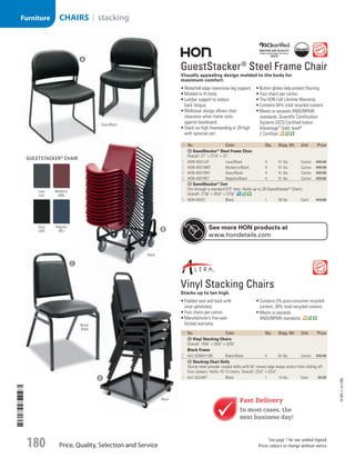 ID  No. Color Qty. Shpg. Wt. Unit Price
A GuestStacker®
Steel Frame Chair
Overall: 21 × 211
/2 × 31.
1  HON-4031LAT Lava/Black 4 51 lbs. Carton 499.00
2  HON-4031MBT Mulberry/Black 4 51 lbs. Carton 499.00
3  HON-4031ONT Onyx/Black 4 51 lbs. Carton 499.00
4  HON-4031RET Regatta/Black 4 51 lbs. Carton 499.00
B GuestStacker®
Cart
Fits through a standard 6'8 door. Holds up to 28 GuestStacker®
Chairs.
Overall: 213
/8 × 351
/2 × 377
/8.
5  HON-4033T Black 1 40 lbs. Each 418.00

GuestStacker®
Steel Frame Chair
Visually appealing design molded to the body for
maximum comfort.
•	Waterfall edge maximizes leg support.
•	Molded to fit body.
•	Lumbar support to reduce
back fatigue.
•	Wallsaver design allows chair
clearance when frame rests
against baseboard.
•	Stack six high freestanding or 28 high
with optional cart.
•	Button glides help protect flooring.
•	Four chairs per carton.
•	The HON Full Lifetime Warranty.
•	Contains 64% total recycled content.
•	Meets or exceeds ANSI/BIFMA
standards; Scientific Certification
Systems (SCS) Certified Indoor
Advantage™
Gold; level®
2 Certified.

Vinyl Stacking Chairs
Stacks up to ten high.
•	Padded seat and back with
vinyl upholstery.
•	Four chairs per carton.
•	Manufacturer’s five-year
limited warranty.
•	Contains 5% post-consumer recycled
content, 30% total recycled content.
•	Meets or exceeds
ANSI/BIFMA standards.
ID  No. Color Qty. Shpg. Wt. Unit Price
C Vinyl Stacking Chairs
Overall: 153
/4 × 201
/2 × 323
/4.
Black Frame
6  ALE-SC68VY10B Black/Black 4 62 lbs. Carton 439.00
D Stacking Chair Dolly
Sturdy steel powder coated dolly with 3
/4 raised edge keeps chairs from sliding off.
Four casters. Holds 10-12 chairs. Overall: 221
/2 × 221
/2.
7  ALE-SCCART Black 1 14 lbs. Each 99.00
A
B
D
C
Fast Delivery
In most cases, the
next business day!
See more HON products at
www.hondetails.com
Onyx/Black
Black
Black
Black/
Black
Lava
(LA)
Onyx
(ON)
Mulberry
(MB)
Regatta
(RE)
gueststacker®
chair
14-BO-L-J/J-EBL
Price, Quality, Selection and Service
See page 1 for our symbol legend.
Prices subject to change without notice.180
Furniture CHAIRS | stacking
Job Name USSR07586 Q1 Essentials Branded Catalog
DISTRIBUTION LIST
File Name USSR07586_P3_LINED-OUT LIST_F0180_C0167
Proof Date October 30, 2013 2:42 PM PAGE CONTROL
Page Info BLEED +0p9 TRIM 8.0625 × 10.375 180
◊ Pricing
P3LINED-OUT
LIST0167
•••
USSR07586_P3_LINED-OUT LIST_F0180_C0167.indd 180 10/30/13 2:43 PM
 
