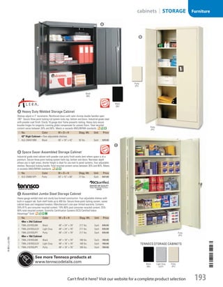 A Heavy Duty Welded Storage Cabinet
Shelves adjust in 2 increments. Reinforced doors with satin chrome double handles open
180°. Secure three-point locking rod system locks top, bottom and doors. Industrial-grade steel
with powder coat finish. Sturdy 16 gauge door frame prevents racking. Heavy duty secure
knuckle hinges for longevity. Leveling glides compensate for uneven floors. Total recycled
content varies between 30% and 80%. Meets or exceeds ANSI/BIFMA standards.
ID No. Color W × D × H Shpg. Wt. Unit Price
42 High Cabinet—Two adjustable shelves.
1  ALE-CM4218BK Black 36 × 18 × 42 92 lbs. Each 529.00
B Space Saver Assembled Storage Cabinet	
Industrial grade steel cabinet with powder coat putty finish works best where space is at a
premium. Secure three-point locking system locks top, bottom and doors. Narrower depth
allows use in tight areas; shorter height is ideal for use next to panel systems. Four adjustable
shelves. Recessed locking handle. Total recycled content varies between 30% and 80%. Meets
or exceeds ANSI/BIFMA standards.
ID No. Color W × D × H Shpg. Wt. Unit Price
2  ALE-CM6615PY Putty 30 × 15 × 66 77 lbs. Each 647.00
	
c Assembled Jumbo Steel Storage Cabinet
Heavy-gauge welded steel and sturdy box-formed construction. Four adjustable shelves with
built-in support tab. Each shelf holds up to 400 lbs. Secure three-point locking system, raised
cabinet base and integrated levelers. Manufacturer’s one-year limited warranty. Contains
20%-81% pre-consumer recycled content, 19%-80% post-consumer recycled content, 25%-
90% total recycled content. Scientific Certification Systems (SCS) Certified Indoor
Advantage™
Gold.
ID No. Color W × D × H Shpg. Wt. Unit Price
48w × 24d Cabinet
3  TNN-J2478SUBK Black 48 × 24 × 78 217 lbs. Each 835.00
4  TNN-J2478SULGY Light Gray 48 × 24 × 78 217 lbs. Each 835.00
5  TNN-J2478SUPY Putty 48 × 24 × 78 217 lbs. Each 835.00
48w × 18d Cabinet
6  TNN-J1878SUBK Black 48 × 18 × 78 188 lbs. Each 769.00
7  TNN-J1878SULGY Light Gray 48 × 18 × 78 188 lbs. Each 769.00
8  TNN-J1878SUPY Putty 48 × 18 × 78 188 lbs. Each 769.00
Black
(BK)
Putty
(PY)
Black
(BK)
A
B
Putty
(PY)
C
Putty
(PY)
Putty
(PY)
Black
(BK)
Light Gray
(LGY)
Putty
(PY)
tennsco storage cabinets
See more Tennsco products at
www.tennscodetails.com
14-BO-L-J/J-EBL
14-BO-L-J/J-EBL
193
cabinets | STORAGE Furniture
Can’t find it here? Visit our website for a complete product selection
Job Name USSR07586 Q1 Essentials Branded Catalog
DISTRIBUTION LIST
File Name USSR07586_P3_LINED-OUT LIST_F0193_C0182
Proof Date October 31, 2013 3:59 PM PAGE CONTROL
Page Info BLEED +0p9 TRIM 8.0625 × 10.375
P3LINED-OUT
LIST0182193
◊ Pricing
•••
USSR07586_P3_LINED-OUT LIST_F0193_C0182.indd 193 10/31/13 4:00 PM
 