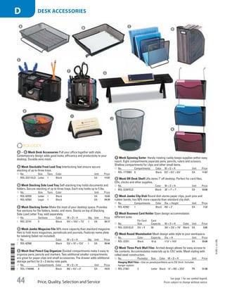 A Mesh Stackable Front Load TrayInterlocking feet ensure secure
stacking of up to three trays.
ID No. Size Tiers Color Unit Price
1  ROL-22211ELD Letter 1 Black EA 17.07
b Mesh Stacking Side Load TraySelf-stacking tray holds documents and
folders. Secure stacking of up to three trays. Each tray holds up to 5 lbs.
ID No. Size Tiers Color Unit Price
2  ROL-62555 Letter 1 Black EA 15.03
3  ROL-62563 Legal 1 Black EA 24.39
c Mesh Stacking SorterMake the most of your desktop space. Provides
five sections for file folders, books, and more. Stacks on top of Stacking
Side Load Letter Tray, sold separately.
ID No. Sections Color W × D × H Qty. Unit Price
4  ROL-22141 5 Black 81
/2 × 141
/4 × 71
/2 1 EA 34.17
d Mesh Jumbo Magazine File50% more capacity than standard magazine
files to hold more magazines, periodicals and journals. Features name plate
for labeling (label not included).
ID No. Color W × D × H Qty. Unit Price
5  ROL-62560 Black 57
/8 × 10 × 121
/2 1 EA 26.44
e Mesh Oval Pencil Cup OrganizerDivided compartments make it easy to
organize pens, pencils and markers. Two additional smaller compartments
are great for paper clips and small accessories. The drawer adds additional
storage perfect for 3 × 3 sticky note pads.
ID No. Compartments Color W × D × H Unit Price
6  ROL-1746466 8 Black 93
/8 × 41
/2 × 4 EA 19.51
f Mesh Spinning SorterHandy rotating caddy keeps supplies within easy
reach. Eight compartments separate pens, pencils, rulers and scissors.
Shallow compartments for clips and other small items.
ID No. Compartments Color W × D × H Unit Price
7  ROL-1773083 8 Black 61
/2 × 61
/2 × 61
/2 EA 11.67
g Mesh Off-Desk ShelfLifts items 7 off desktop. Perfect for card files,
CDs, clocks and other supplies.
ID No. Color W × D × H Unit Price
8  ROL-22397ELD Black 26 × 7 × 7 EA 53.68
h Mesh Jumbo Clip DishRound dish stores paper clips, push pins and
rubber bands; has 50% more capacity than standard clip dish.
ID No. Compartments Color Dia. × Height Unit Price
9  ROL-62562 1 Black 43
/8 × 2 EA 7.32
i Mesh Business Card HolderOpen design accommodates
different sizes.
ID No.
For Card
Size
Card
Capacity W × D × H Color Unit Price
10  ROL-22251ELD 21
/4 × 4 50 33
/4 × 27
/8 × 13
/4 Black EA 5.65
j Mesh Round WastebasketMesh design adds style to your workspace.
ID No. Color Capacity Dia. × H Unit Price
11  ROL-22351 Black 18 qt 111
/2 × 141
/4 EA 33.08
A B C
D
E
F
G
H
I
j
A – K Mesh Desk AccessoriesPull your office together with style.
Contemporary design adds good looks, efficiency and productivity to your
desktop. Durable wire mesh.
K Mesh Three-Pack Wall FilesArched design allows for easy access to
file contents. Accommodates materials up to 131
/2 wide. Mesh styling with
rolled steel construction.
ID No. Pocket(s) Size Color W × D × H Unit Price
Hanging Wall Files—Use on panels/partitions up to 27
/8 thick. Includes
hanger system.
12  ROL-21961 3 Letter Black 14 × 65
/8 × 331
/2 PK 51.86
K
14-BO-L-J/J-EBL
Price, Quality, Selection and Service
See page 1 for our symbol legend.
Prices subject to change without notice.44
DESK ACCESSORIESD
Job Name USSR07586 Q1 Essentials Branded Catalog
DISTRIBUTION LIST
File Name USSR07586_P3_LINED-OUT LIST_F0044_C0042
Proof Date October 24, 2013 4:51 PM PAGE CONTROL
Page Info BLEED +0p9 TRIM 8.0625 × 10.375
◊ Pricing
P3LINED-OUT
LIST44 0042
•••
USSR07586_P3_LINED-OUT LIST_F0044_C0042.indd 44 10/24/13 4:51 PM
 