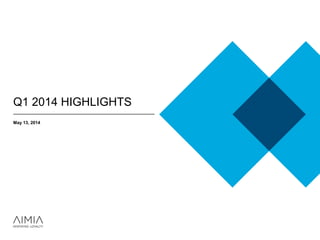Q1 2014 HIGHLIGHTS
May 13, 2014
 