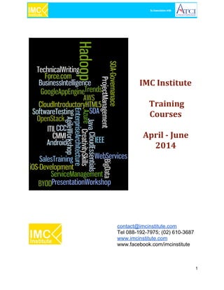  
IMC Institute
Training
Courses
April - June
2014
contact@imcinstitute.com 
Tel 088­192­7975; (02) 610­3687
www.imcinstitute.com
www.facebook.com/imcinstitute
 
1
 