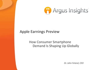 Apple Earnings Preview
How Consumer Smartphone
Demand Is Shaping Up Globally
Dr. John Feland, CEO
 