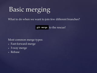 What to do when we want to join few different branches?
to the rescue!
Most common merge types:
 Fast-forward merge
 3-way merge
 Rebase
Basic merging
git merge
 