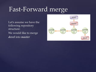 Let’s assume we have the
following repository
structure:
We would like to merge
devel into master
Fast-Forward merge
 