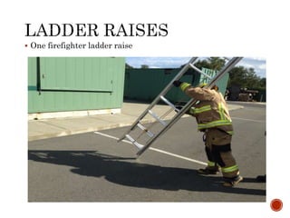  One firefighter ladder raise
 