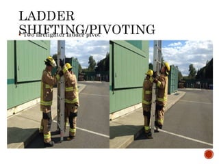  Two firefighter ladder pivot
 