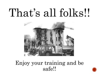 That’s all folks!!
Enjoy your training and be
safe!!
 