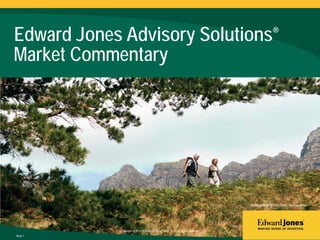 Slide 1
Copyright © 2015 Edward D. Jones & Co., L.P. All rights reserved.
www.edwardjones.com Member SIPC
Edward Jones Advisory Solutions®
Market Commentary
 