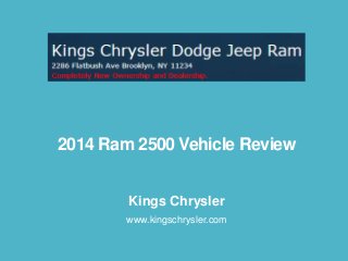 2014 Ram 2500 Vehicle Review
Kings Chrysler
www.kingschrysler.com

 