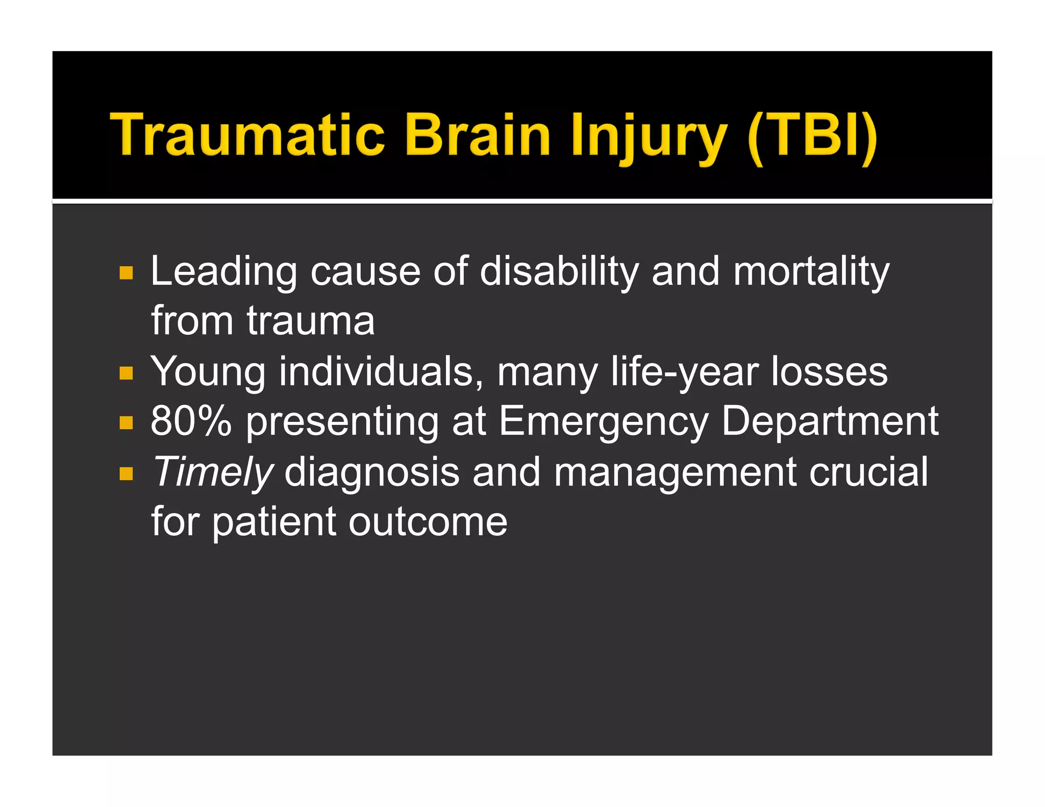  Leading cause of disability and mortality 
from trauma 
 Young individuals, many life-year losses 
 80% presenting at Emergency Department 
 Timely diagnosis and management crucial 
for patient outcome 
 