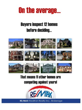 Buyers inspect 12 homes 
before deciding… 
That means 11 other homes are 
competing against yours! 
On the average…  