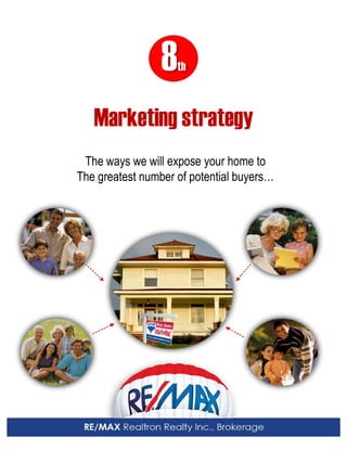 8th 
Marketing strategy 
The ways we will expose your home to 
The greatest number of potential buyers…  