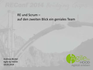 Andreas Becker
Agile-by-HOOD
18.03.2014
RE und Scrum –
auf den zweiten Blick ein geniales Team
 