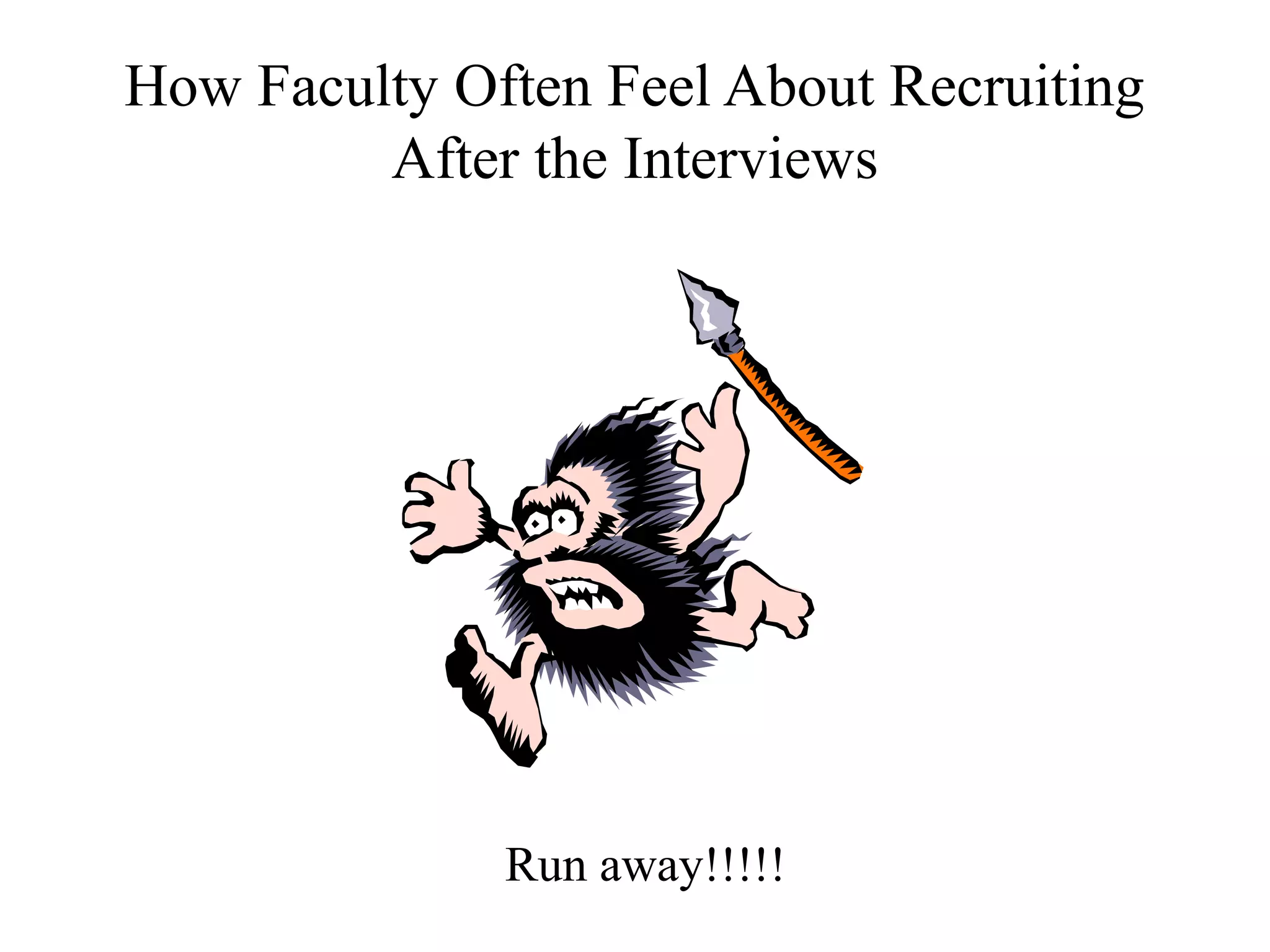 How Faculty Often Feel About Recruiting
After the Interviews
Run away!!!!!
 