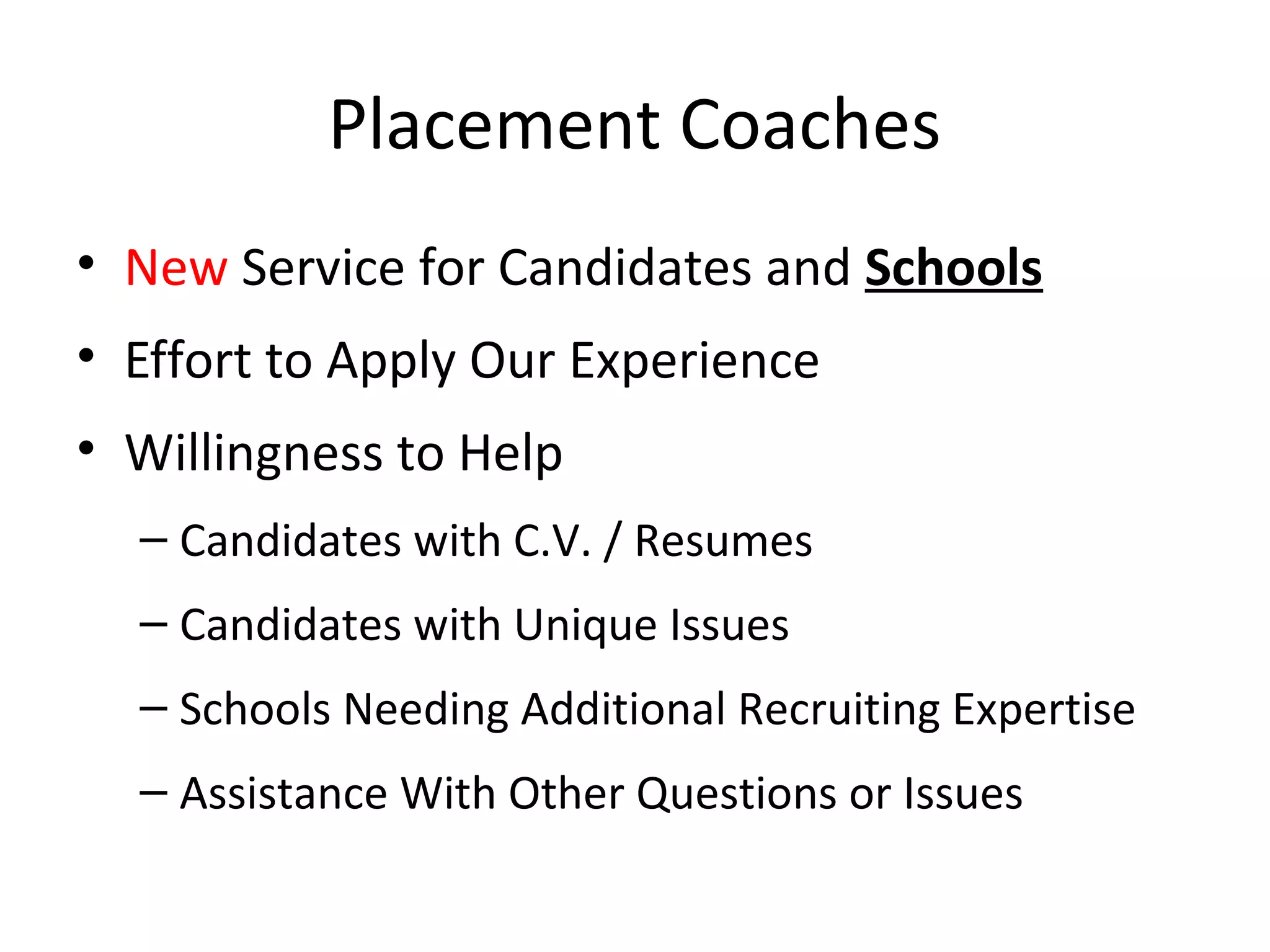 Placement Coaches
• New Service for Candidates and Schools
• Effort to Apply Our Experience
• Willingness to Help
– Candidates with C.V. / Resumes
– Candidates with Unique Issues
– Schools Needing Additional Recruiting Expertise
– Assistance With Other Questions or Issues
 