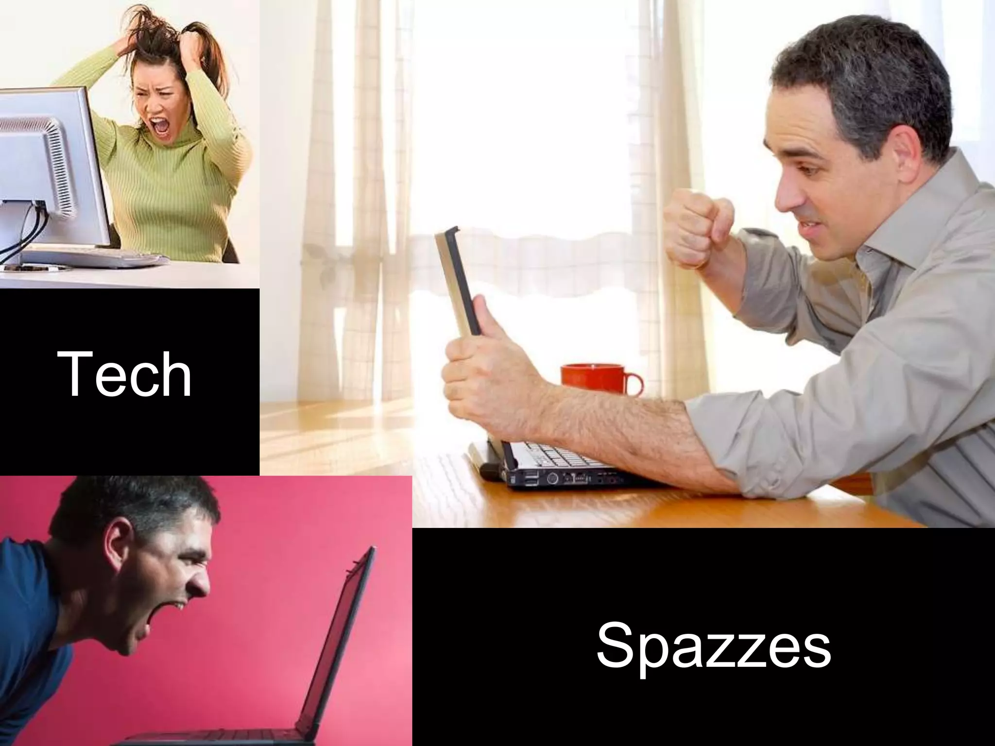 Tech 
Spazzes 
 