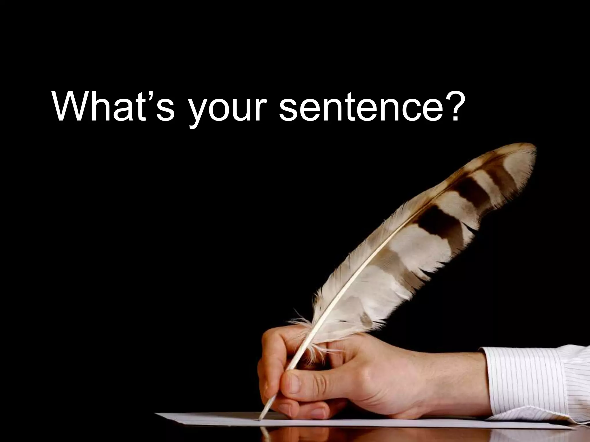 What’s your sentence? 
 