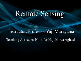 Remote Sensing
Instructor: Professor Yuji Murayama
Teaching Assistant: Niloofar Haji Mirza Aghasi
 