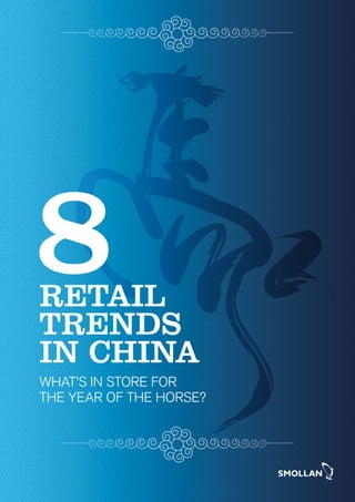 RETAIL
TRENDS
IN CHINA
WHAT’S IN STORE FOR
THE YEAR OF THE HORSE?

 