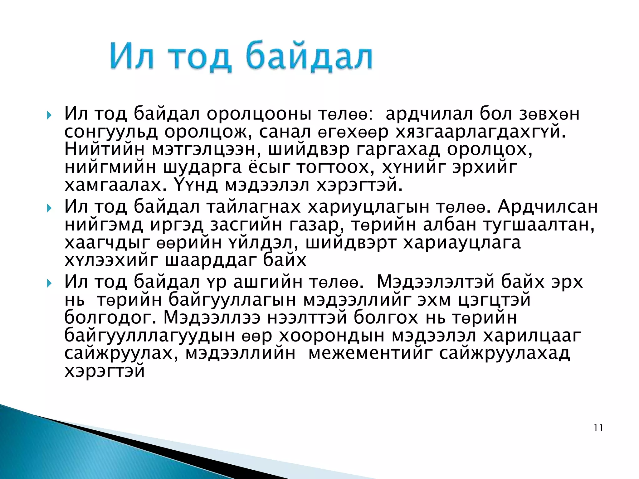 Ил тод байдал оролцооны төлөө: ардчилал бол зөвхөн сонгуульд оролцож, санал өгөхөөр хязгаарлагдахгүй. Нийтийн мэтгэлцээн, шийдвэр гаргахад оролцох, нийгмийн шударга ёсыг тогтоох, хүнийг эрхийг хамгаалах. Үүнд мэдээлэл хэрэгтэй.  Ил тод байдал тайлагнах хариуцлагын төлөө. Ардчилсан нийгэмд иргэд засгийн газар, төрийн албан тугшаалтан, хаагчдыг өөрийн үйлдэл, шийдвэрт хариауцлага хүлээхийг шаарддаг байх  Ил тод байдал үр ашгийн төлөө. Мэдээлэлтэй байх эрх нь төрийн байгууллагын мэдээллийг эхм цэгцтэй болгодог. Мэдээллээ нээлттэй болгох нь төрийн байгуулллагуудын өөр хоорондын мэдээлэл харилцааг сайжруулах, мэдээллийн межементийг сайжруулахад хэрэгтэй 11 
