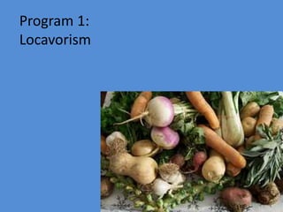 Program 1:
Locavorism
 