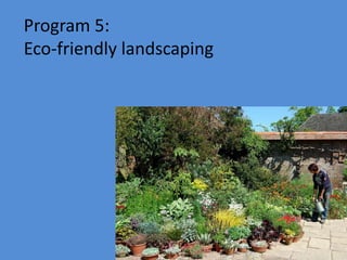Program 5:
Eco-friendly landscaping
 
