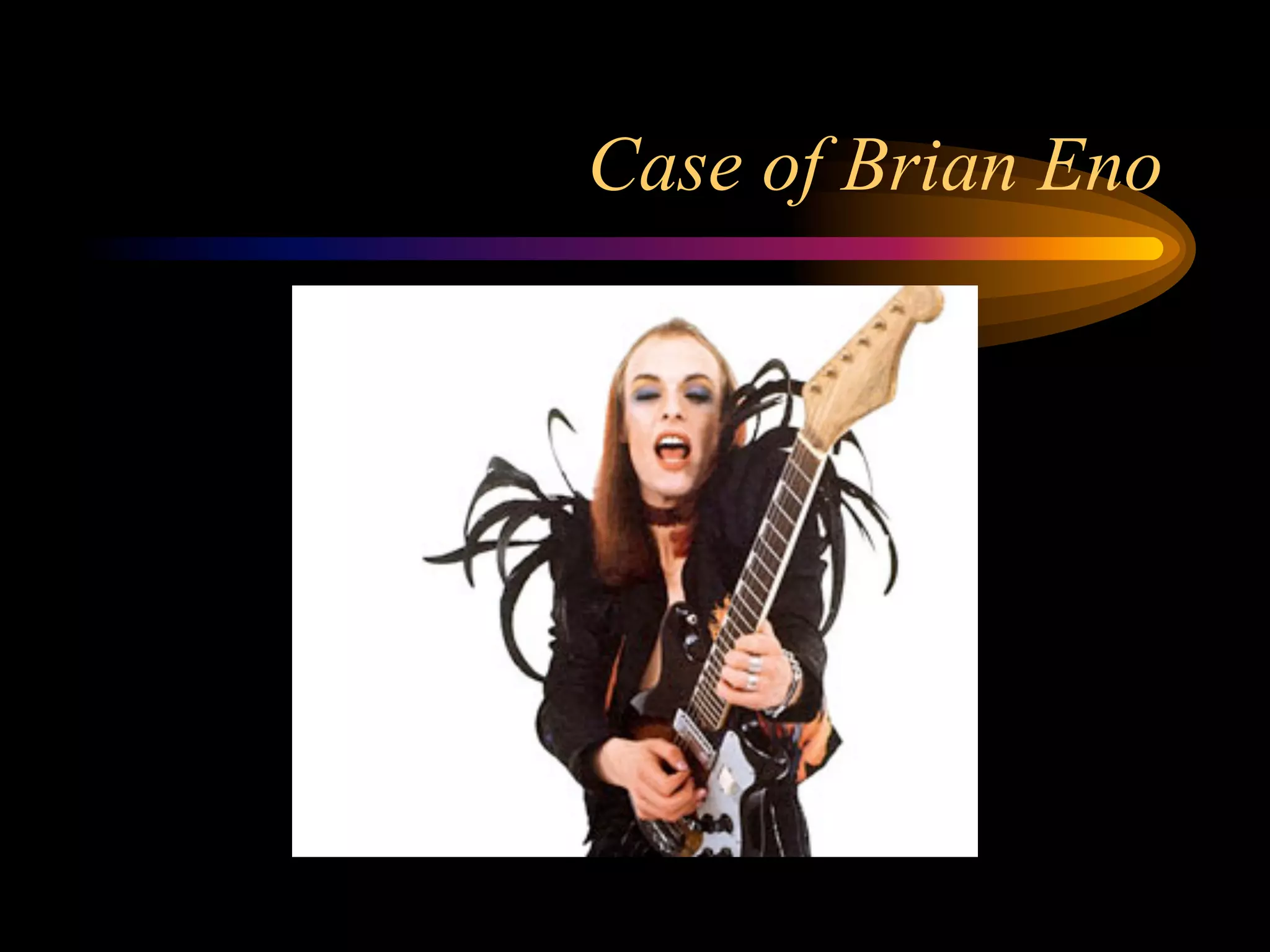 Case of Brian Eno
 
