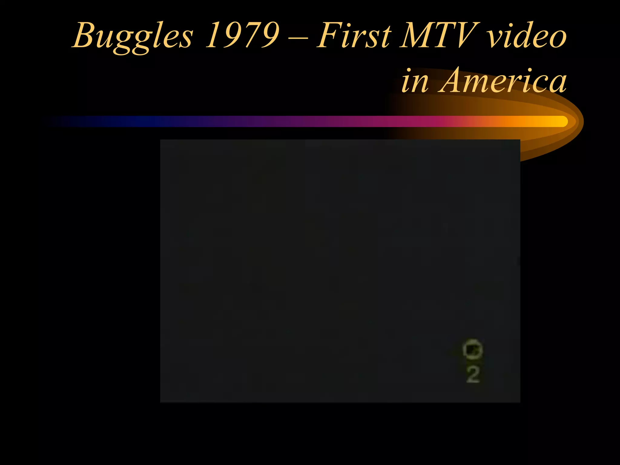 Buggles 1979 – First MTV video
in America
 