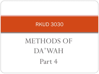 METHODS OF
DA’WAH
Part 4
RKUD 3030
 