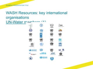 WASH Resources: key international
organisations
UN-Water members (1)
 