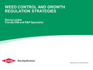 Danny Leckie
Florida IVM and R&P Specialist
WEED CONTROL AND GROWTH
REGULATION STRATEGIES
 