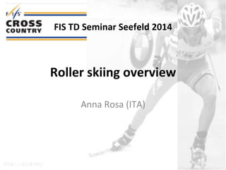 FIS&TD&Seminar&Seefeld&2014& 
Roller&skiing&overview& 
Anna$Rosa$(ITA)$ 
 
