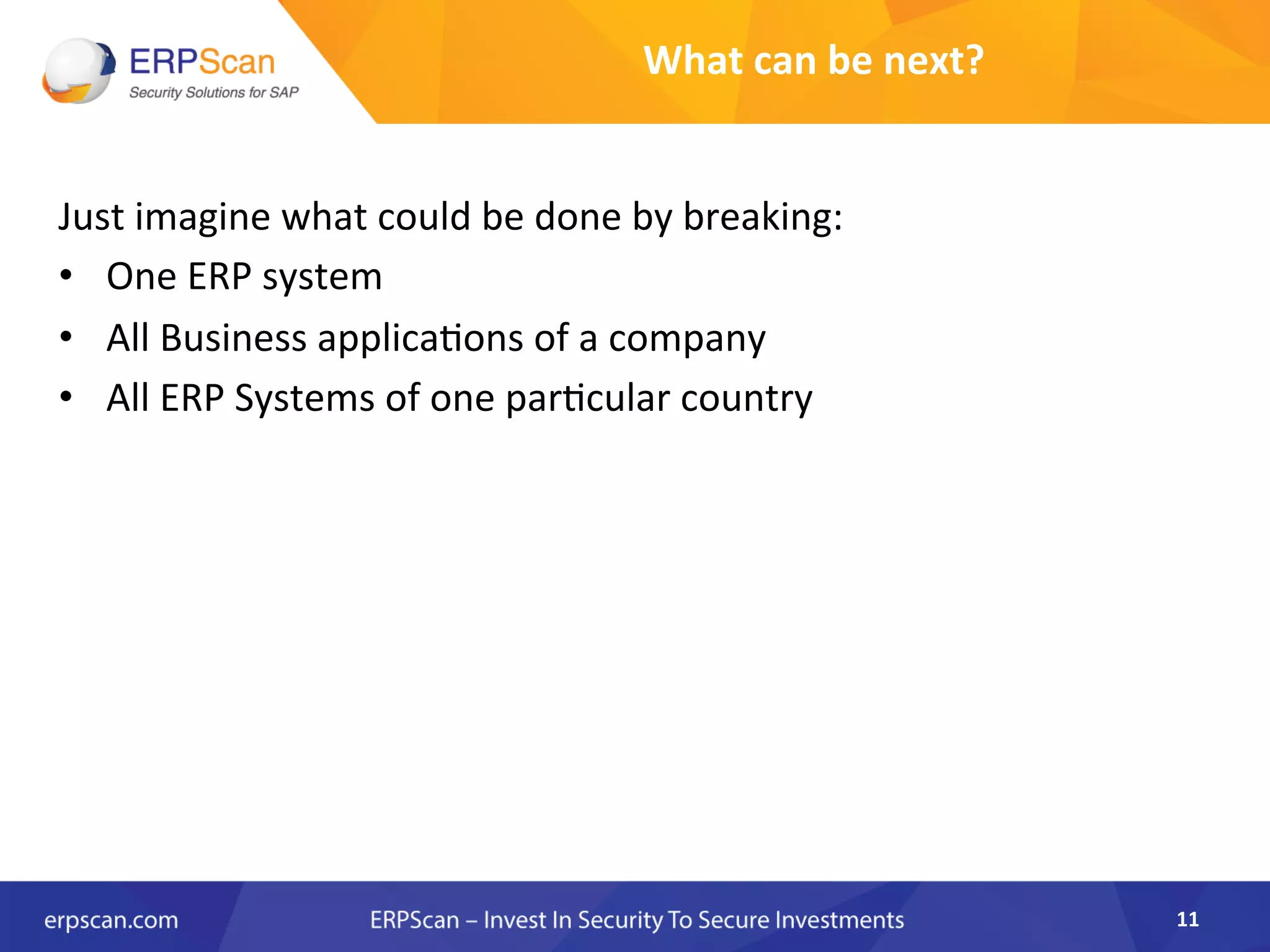 What	
  can	
  be	
  next?	
  
Just	
  imagine	
  what	
  could	
  be	
  done	
  by	
  breaking:	
  
•  One	
  ERP	
  system	
  
•  All	
  Business	
  applica8ons	
  of	
  a	
  company	
  
•  All	
  ERP	
  Systems	
  of	
  one	
  par8cular	
  country	
  
11	
  
 