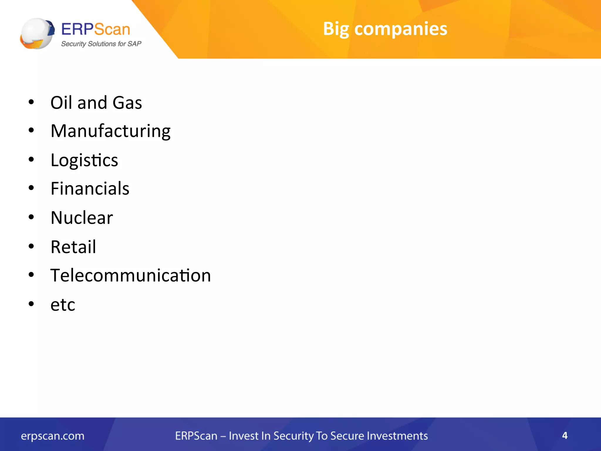 Big	
  companies	
  
•  Oil	
  and	
  Gas	
  
•  Manufacturing	
  
•  Logis8cs	
  
•  Financials	
  
•  Nuclear	
  
•  Retail	
  
•  Telecommunica8on	
  
•  etc	
  
4	
  
 