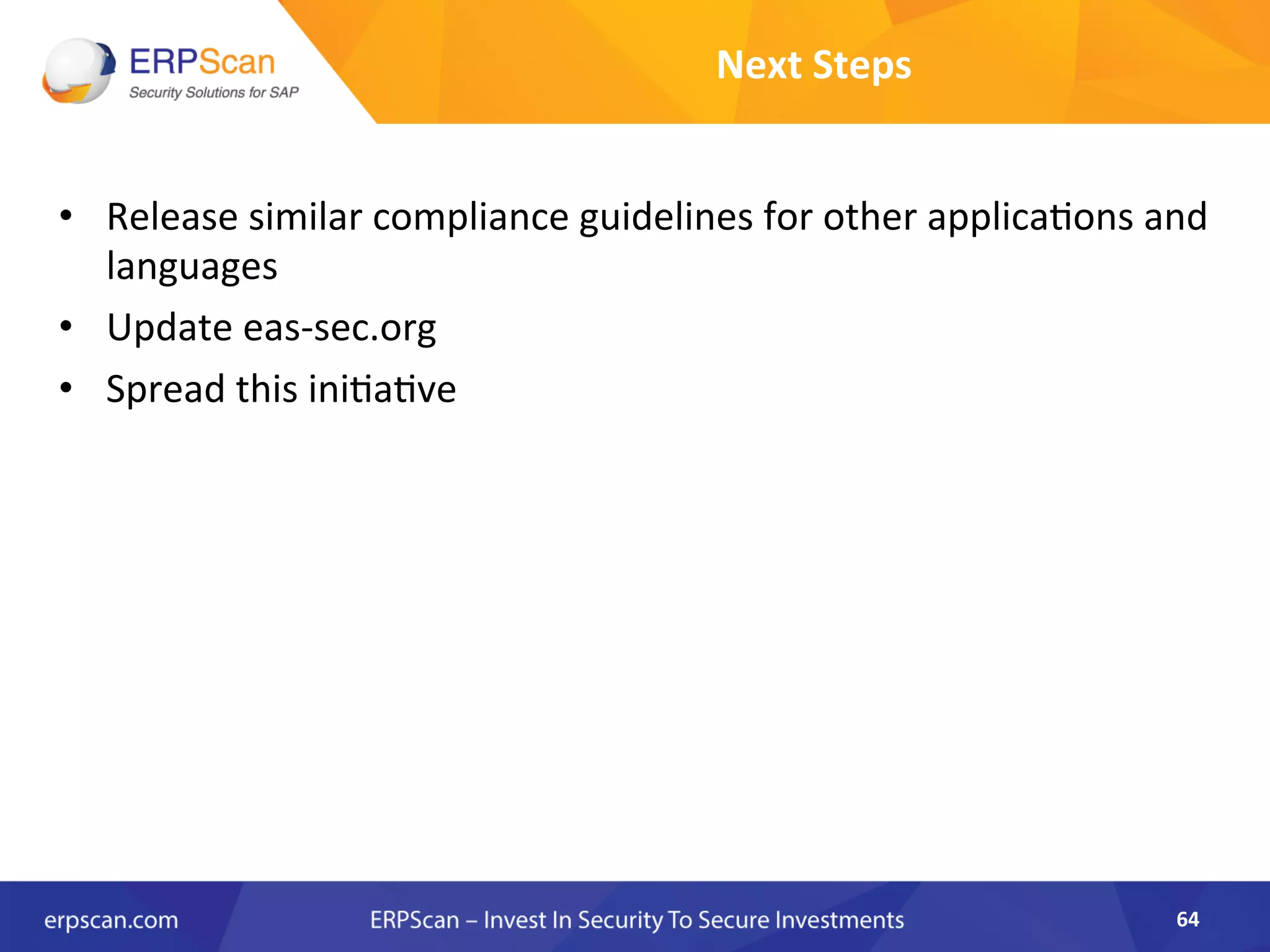 Next	
  Steps	
  
•  Release	
  similar	
  compliance	
  guidelines	
  for	
  other	
  applica8ons	
  and	
  
languages	
  
•  Update	
  eas-­‐sec.org	
  
•  Spread	
  this	
  ini8a8ve	
  
64	
  
 