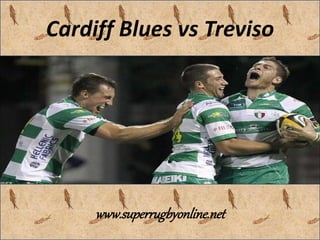 Cardiff Blues vs Treviso 
www.superrugbyonline.net 
