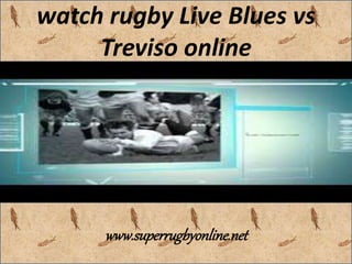 watch rugby Live Blues vs 
Treviso online 
www.superrugbyonline.net 
