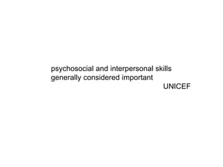 psychosocial and interpersonal skills
generally considered important
UNICEF
 