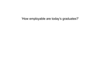 ‘How employable are today’s graduates?’
 