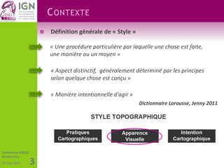 CONTEXTE 
Conférence SAGEO 
Jérémie Ory 
25 Nov 2014 3 
 Définition générale de « Style » 
« Une procédure particulière p...