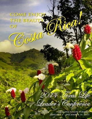 Costa Rica!Come enjoy
the beauty
of
2014 Texas Life
Leader’sConference
Qualification period:
January 1 - December 31, 2013
 