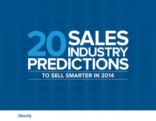 20
PREDICTIONS

SALES

INDUSTRY

TO SELL SMARTER IN 2014

 