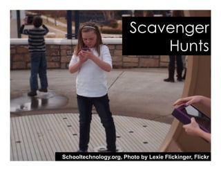 Scavenger
Hunts
Schooltechnology.org, Photo by Lexie Flickinger, Flickr
 
