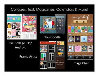 Collages, Text, Magazines, Calendars & More!
Frame	
  Ar-st	
  
Pic-­‐Collage	
  IOS/	
  
Android	
  
You	
  Doodle	
  
Image	
  Chef	
  
 