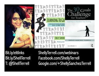 Bit.ly/eltlinks
Bit.ly/ShellTerrell
T: @ShellTerrell
ShellyTerrell.com/webinars
Facebook.com/ShellyTerrell
Google.com/+ShellySanchezTerrell
 