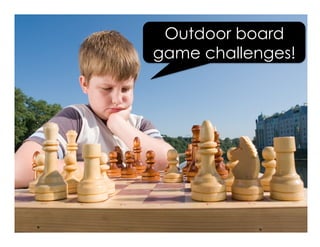 Outdoor board
game challenges!
 
